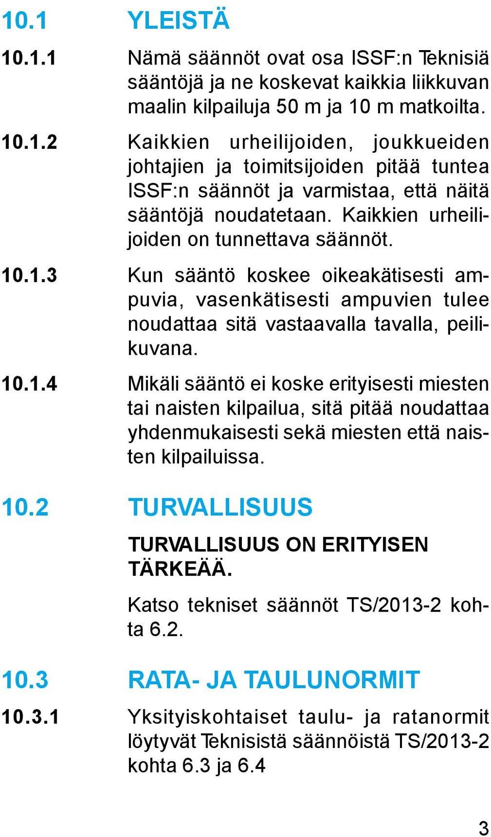 10.2 TURVALLISUUS TURVALLISUUS ON ERITYISEN TÄRKEÄÄ. Katso tekniset säännöt TS/2013-2 kohta 6.2. 10.3 RATA- JA TAULUNORMIT 10.3.1 Yksityiskohtaiset taulu- ja ratanormit löytyvät Teknisistä säännöistä TS/2013-2 kohta 6.