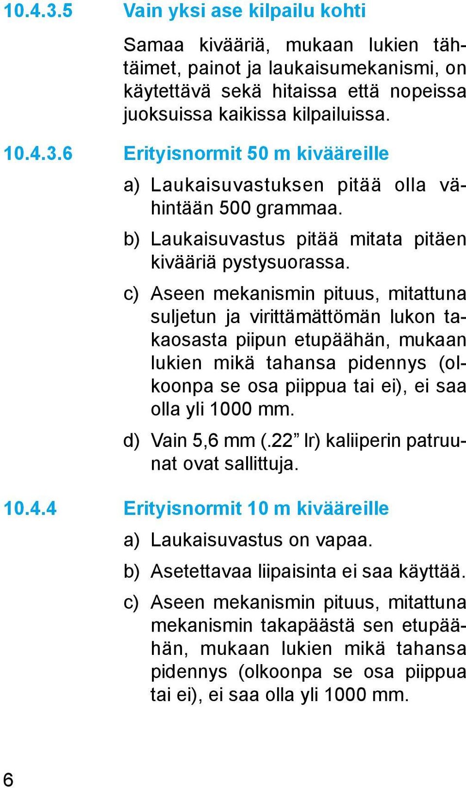 c) Aseen mekanismin pituus, mitattuna suljetun ja virittämättömän lukon takaosasta piipun etupäähän, mukaan lu kien mikä tahansa pidennys (olkoonpa se osa piippua tai ei), ei saa olla yli 1000 mm.