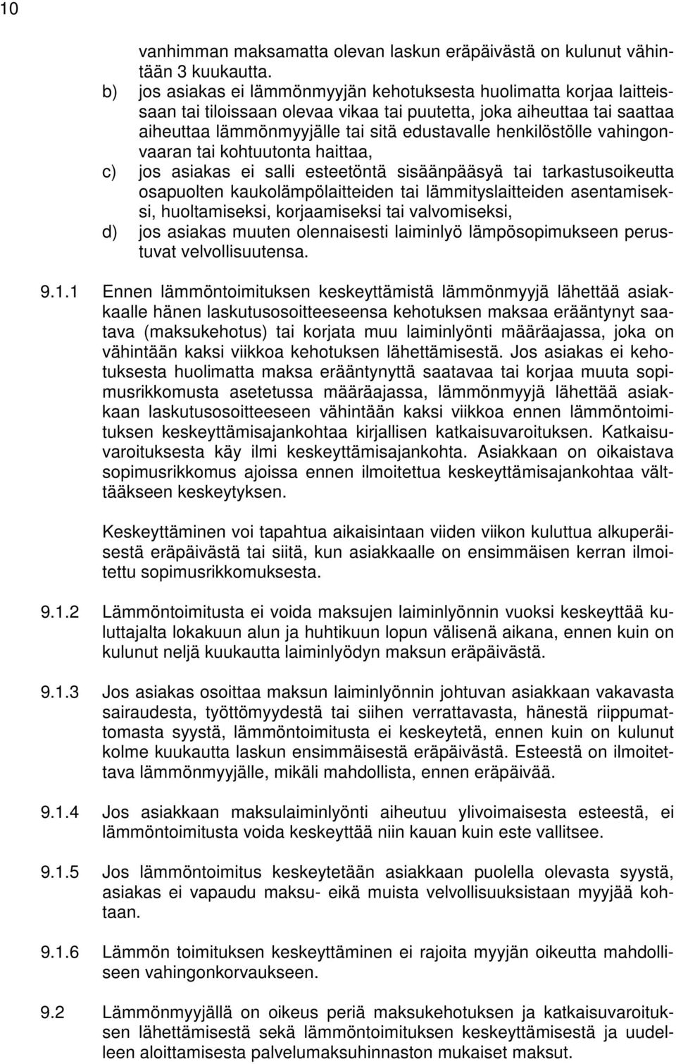 henkilöstölle vahingonvaaran tai kohtuutonta haittaa, c) jos asiakas ei salli esteetöntä sisäänpääsyä tai tarkastusoikeutta osapuolten kaukolämpölaitteiden tai lämmityslaitteiden asentamiseksi,