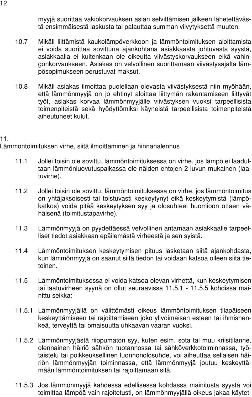 viivästyskorvaukseen eikä vahingonkorvaukseen. Asiakas on velvollinen suorittamaan viivästysajalta lämpösopimukseen perustuvat maksut. 10.