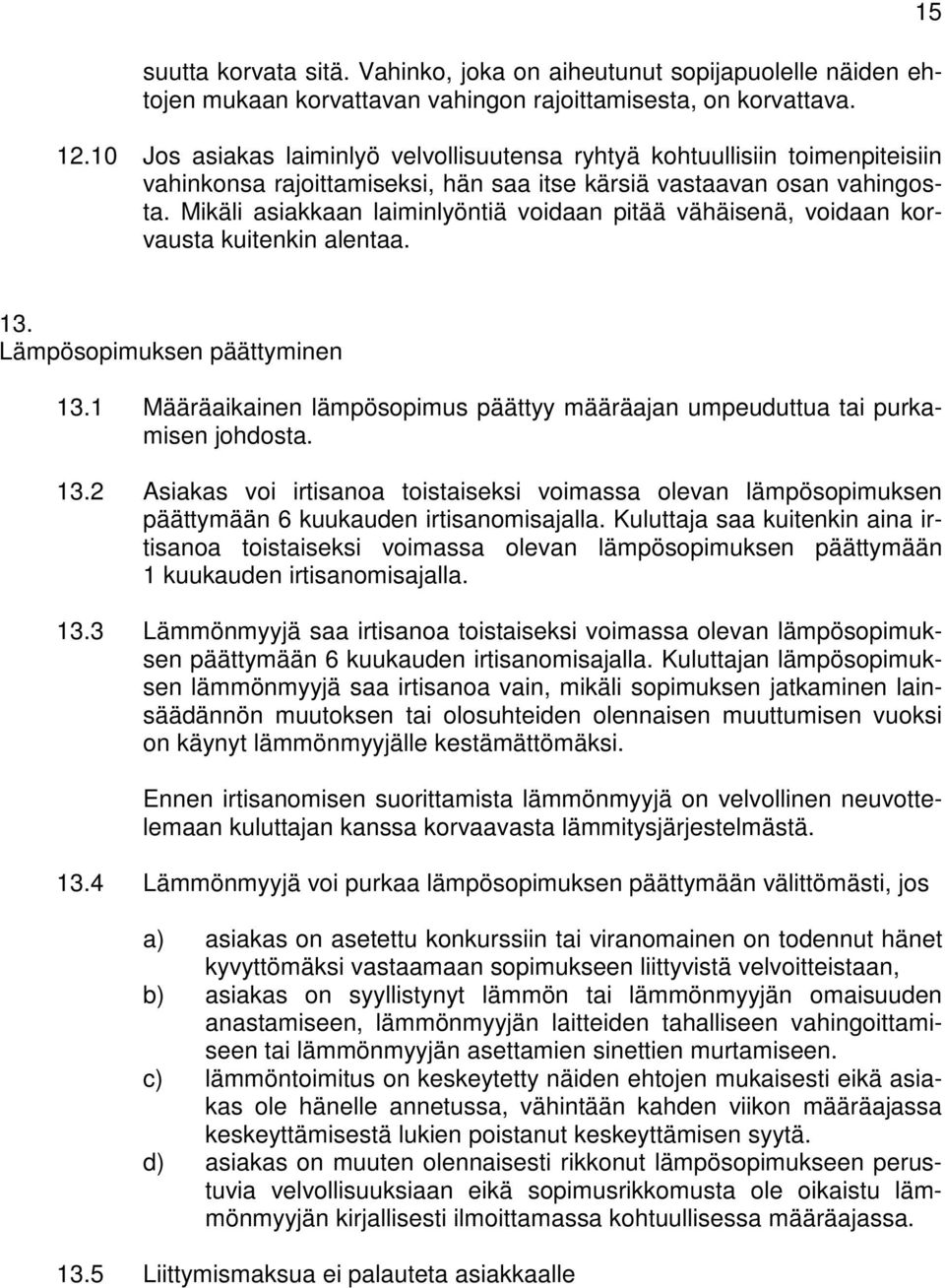 Mikäli asiakkaan laiminlyöntiä voidaan pitää vähäisenä, voidaan korvausta kuitenkin alentaa. 15 13. Lämpösopimuksen päättyminen 13.