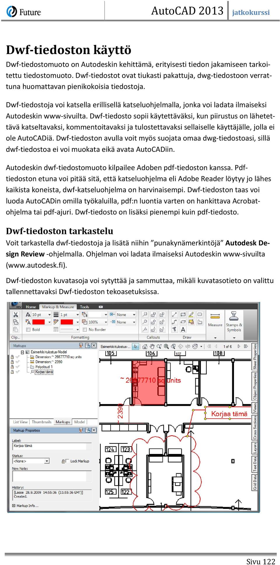 Dwf-tiedostoja voi katsella erillisellä katseluohjelmalla, jonka voi ladata ilmaiseksi Autodeskin www-sivuilta.