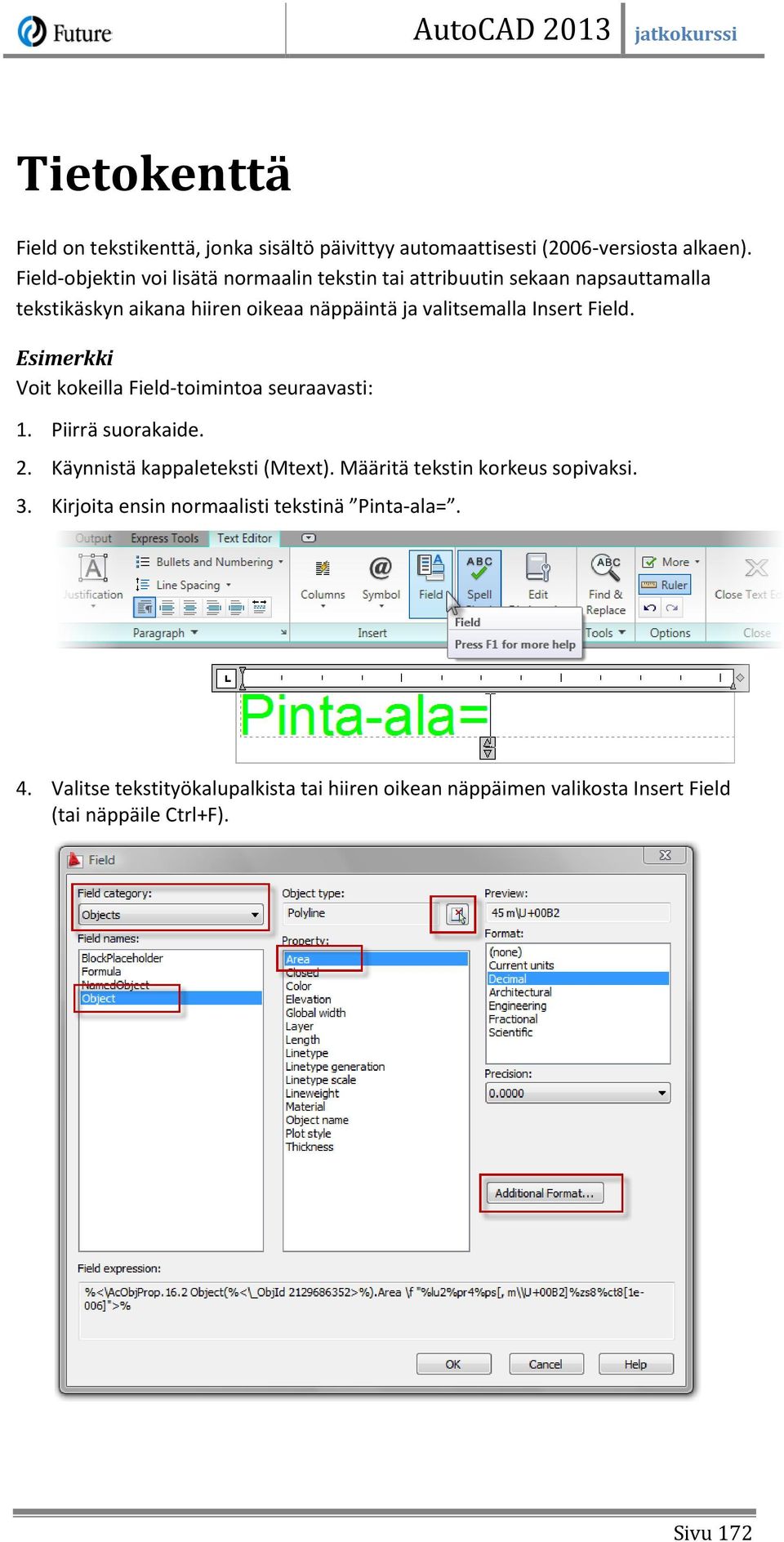 Insert Field. Esimerkki Voit kokeilla Field-toimintoa seuraavasti: 1. Piirrä suorakaide. 2. Käynnistä kappaleteksti (Mtext).