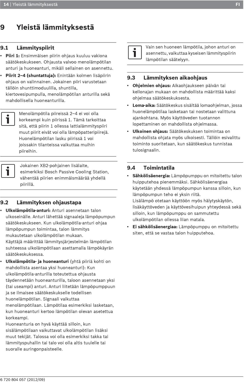 Jokainen piiri varustetaan tällöin shunttimoduulilla, shuntilla, kiertovesipumpulla, menolämpötilan anturilla sekä mahdollisella huoneanturilla.