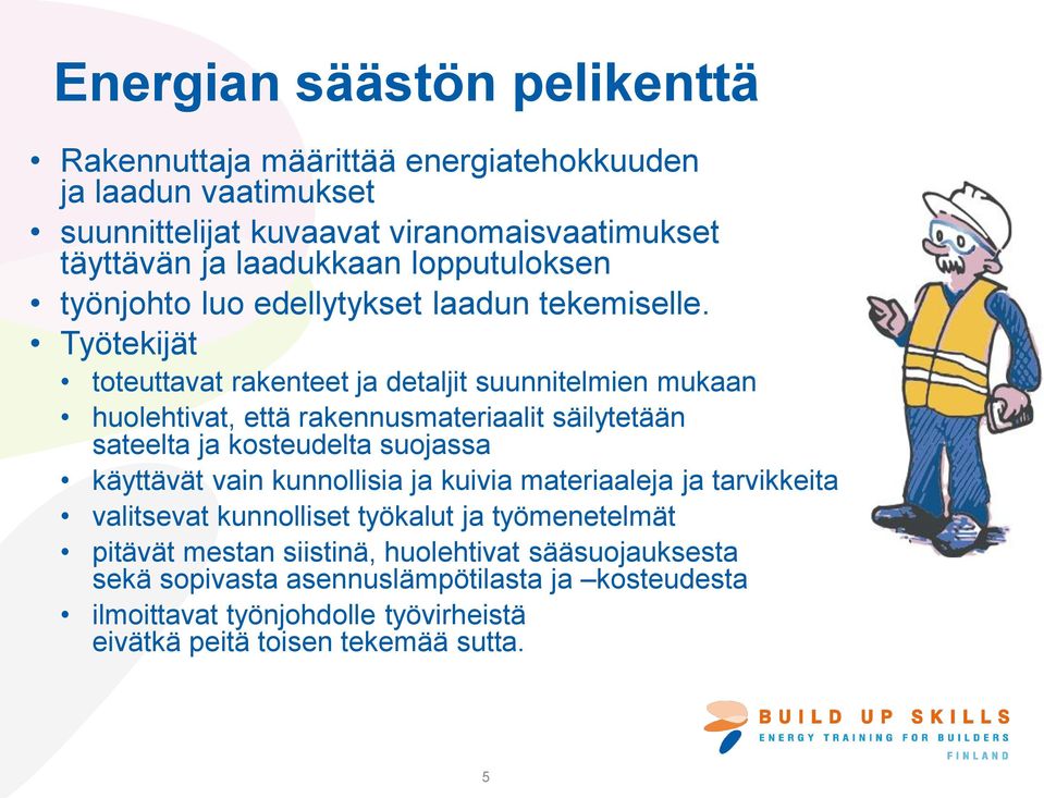 Työtekijät toteuttavat rakenteet ja detaljit suunnitelmien mukaan huolehtivat, että rakennusmateriaalit säilytetään sateelta ja kosteudelta suojassa käyttävät vain