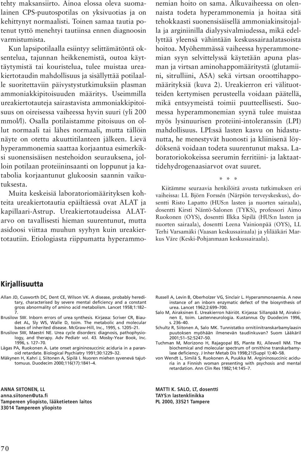 suoritettaviin päivystystutkimuksiin plasman ammoniakkipitoisuuden määritys. Useimmilla ureakiertotauteja sairastavista ammoniakkipitoisuus on oireisessa vaiheessa hyvin suuri (yli 200 mmol/l).