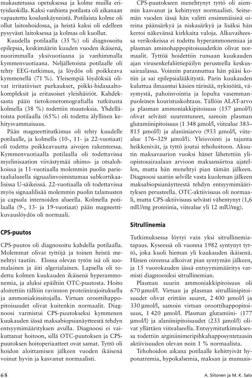 Kuudella potilaalla (35 %) oli diagnosoitu epilepsia, keskimäärin kuuden vuoden ikäisenä, nuorimmalla yksivuotiaana ja vanhimmalla kymmenvuotiaana.