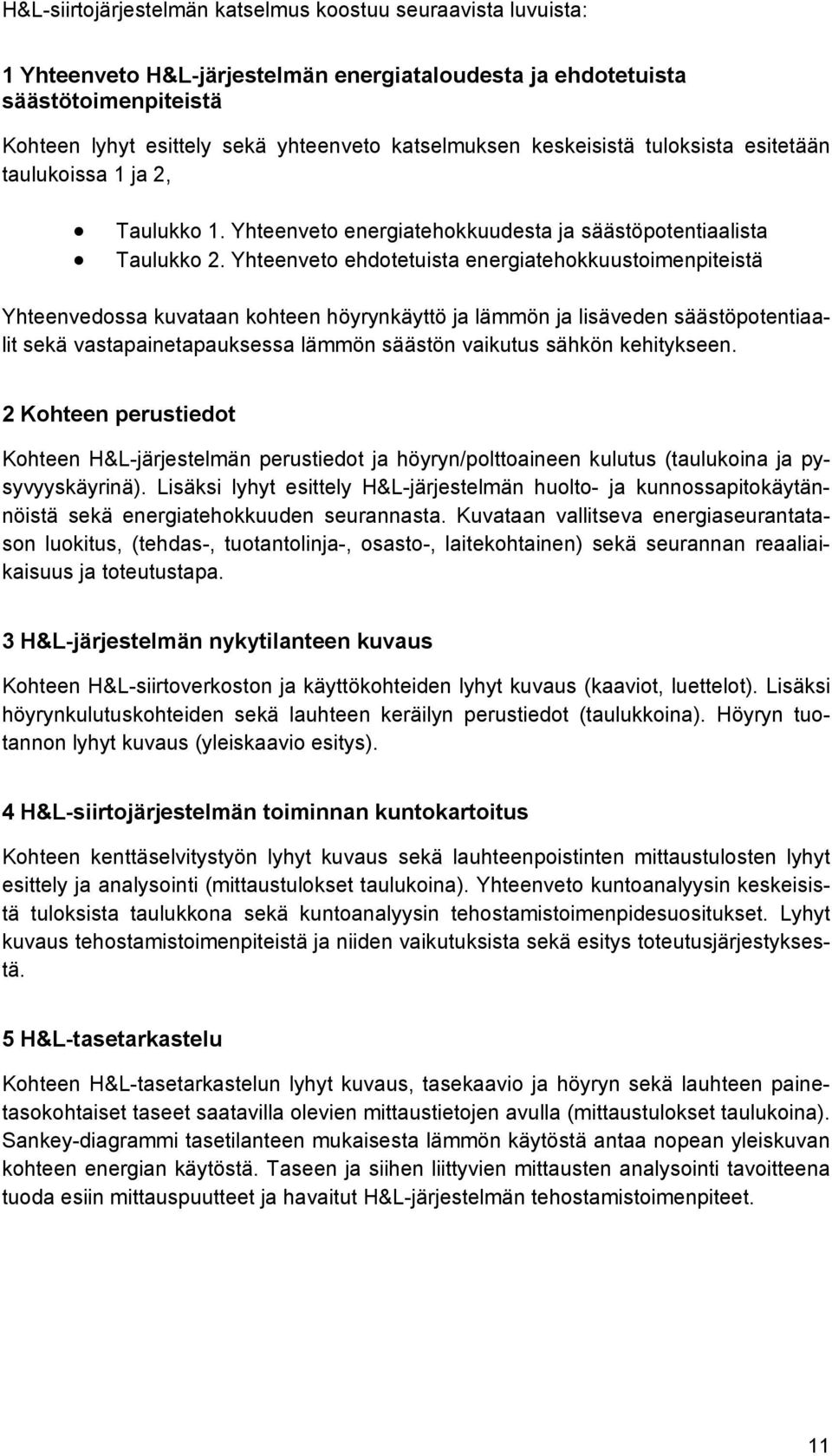 Yhteenveto ehdotetuista energiatehokkuustoimenpiteistä Yhteenvedossa kuvataan kohteen höyrynkäyttö ja lämmön ja lisäveden säästöpotentiaalit sekä vastapainetapauksessa lämmön säästön vaikutus sähkön