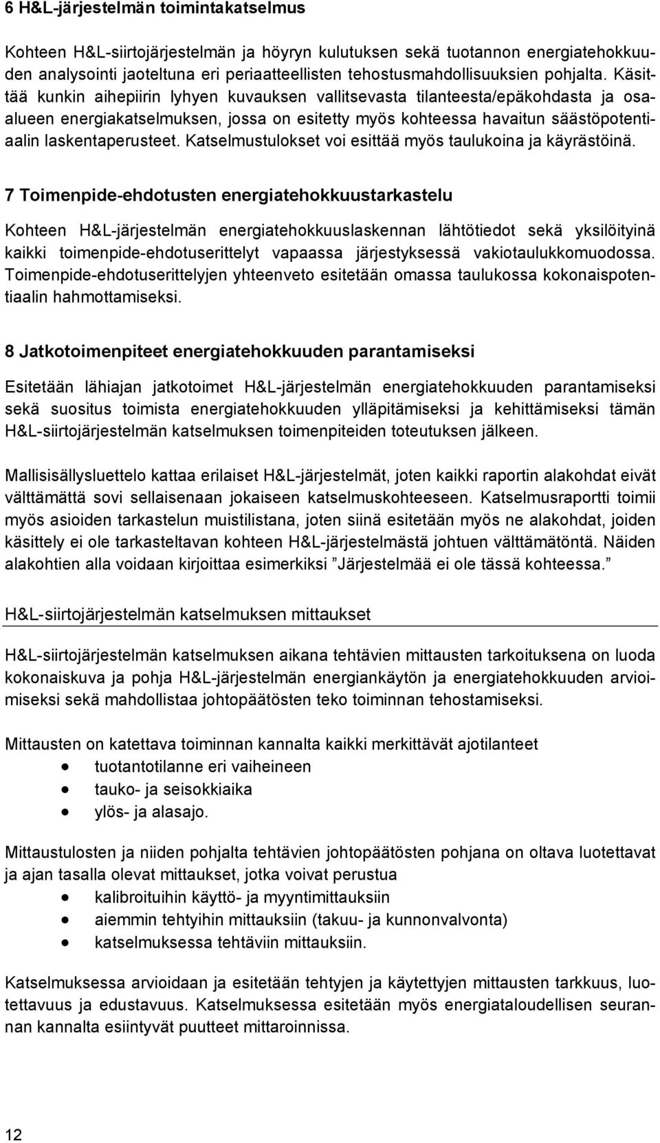 Käsittää kunkin aihepiirin lyhyen kuvauksen vallitsevasta tilanteesta/epäkohdasta ja osaalueen energiakatselmuksen, jossa on esitetty myös kohteessa havaitun säästöpotentiaalin laskentaperusteet.