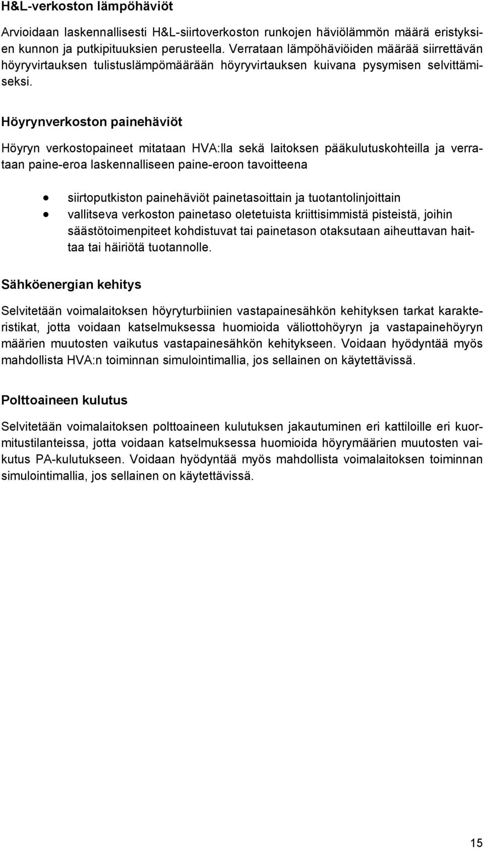 Höyrynverkoston painehäviöt Höyryn verkostopaineet mitataan HVA:lla sekä laitoksen pääkulutuskohteilla ja verrataan paine-eroa laskennalliseen paine-eroon tavoitteena siirtoputkiston painehäviöt