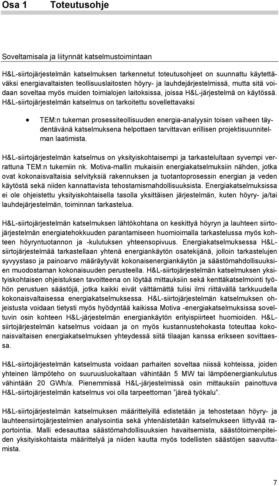 H&L-siirtojärjestelmän katselmus on tarkoitettu sovellettavaksi TEM:n tukeman prosessiteollisuuden energia-analyysin toisen vaiheen täydentävänä katselmuksena helpottaen tarvittavan erillisen