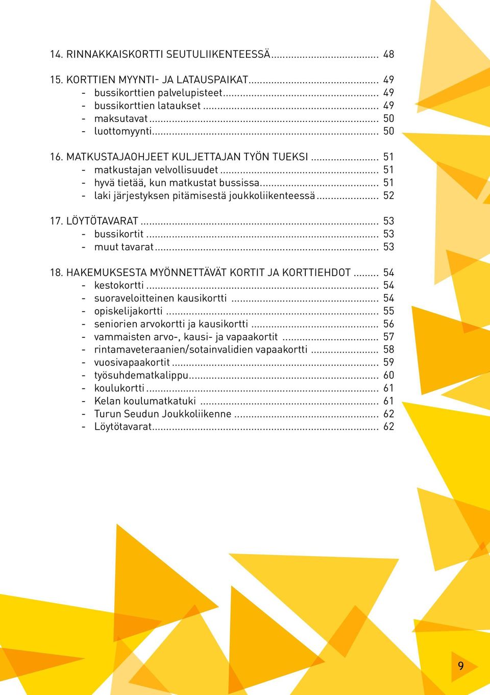 .. 53 - bussikortit... 53 - muut tavarat... 53 18. Hakemuksesta myönnettävät kortit ja korttiehdot... 54 - kestokortti... 54 - suoraveloitteinen kausikortti... 54 - opiskelijakortti.