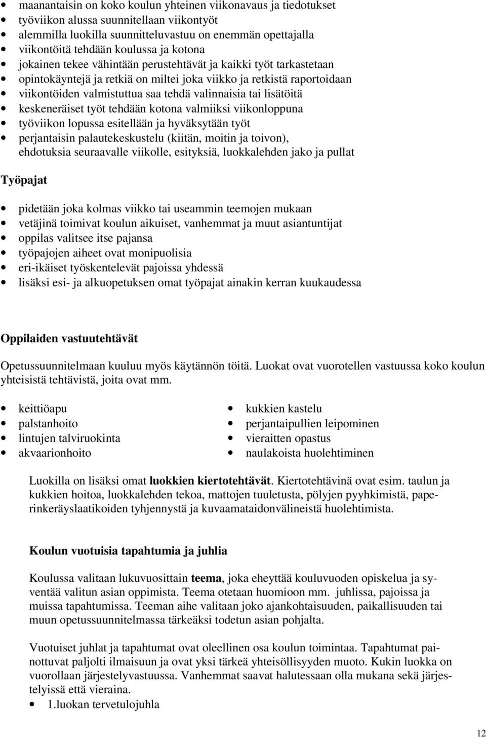 lisätöitä keskeneräiset työt tehdään kotona valmiiksi viikonloppuna työviikon lopussa esitellään ja hyväksytään työt perjantaisin palautekeskustelu (kiitän, moitin ja toivon), ehdotuksia seuraavalle