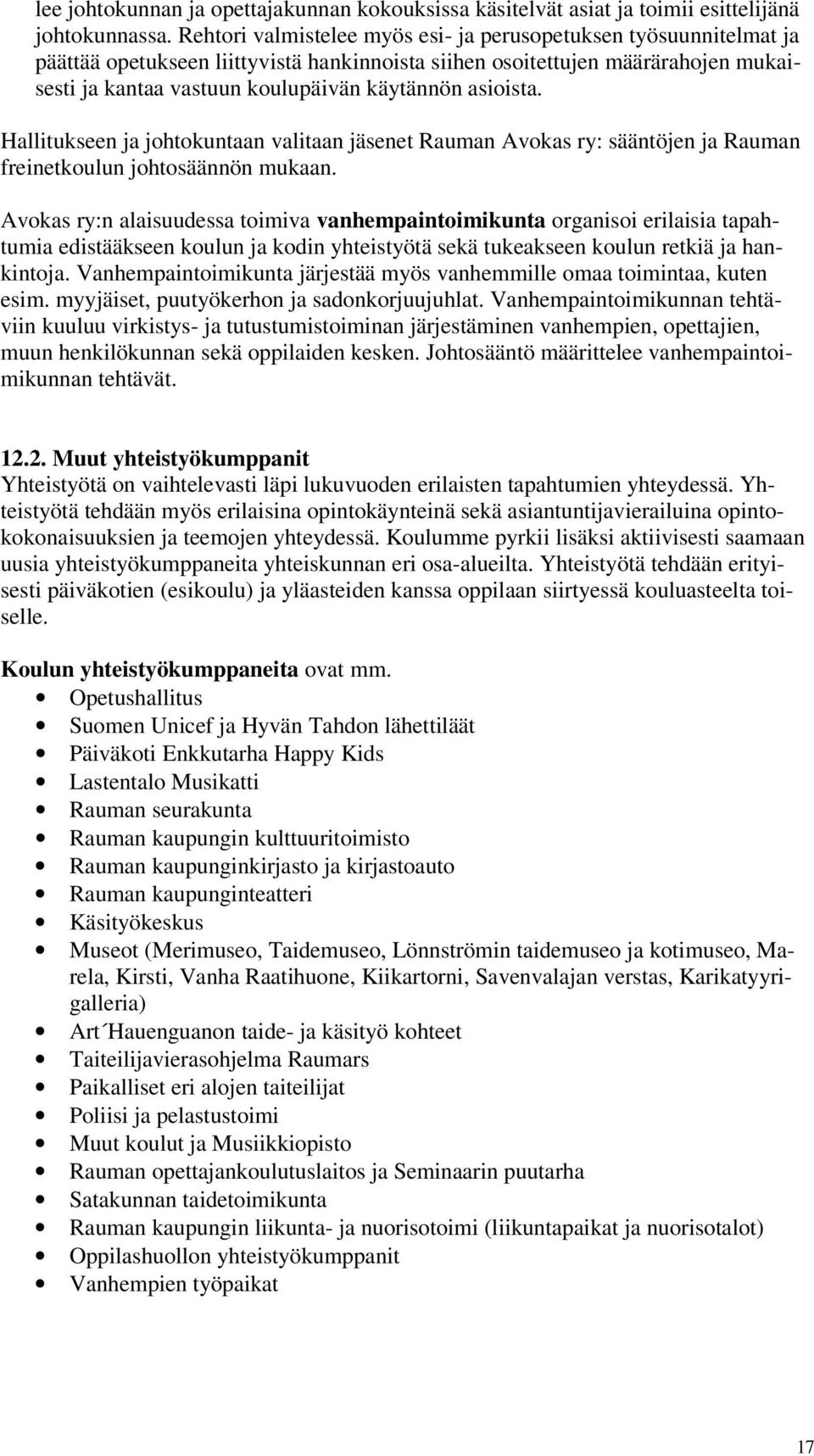 asioista. Hallitukseen ja johtokuntaan valitaan jäsenet Rauman Avokas ry: sääntöjen ja Rauman freinetkoulun johtosäännön mukaan.