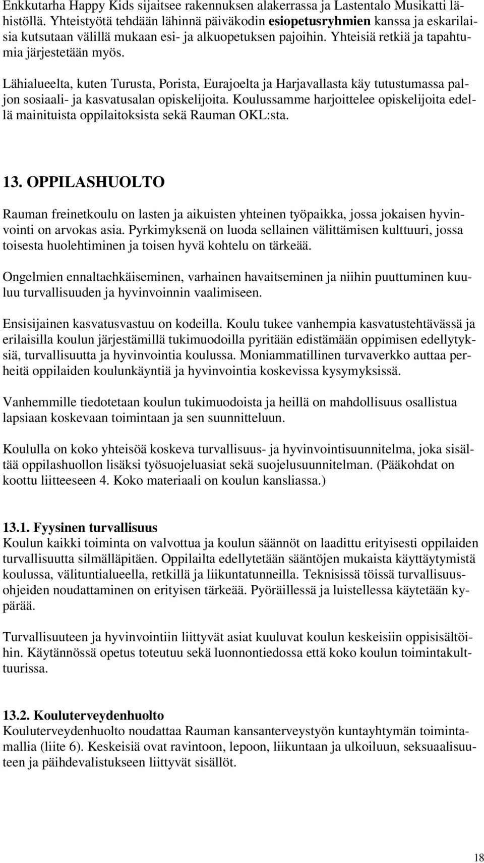 Lähialueelta, kuten Turusta, Porista, Eurajoelta ja Harjavallasta käy tutustumassa paljon sosiaali- ja kasvatusalan opiskelijoita.