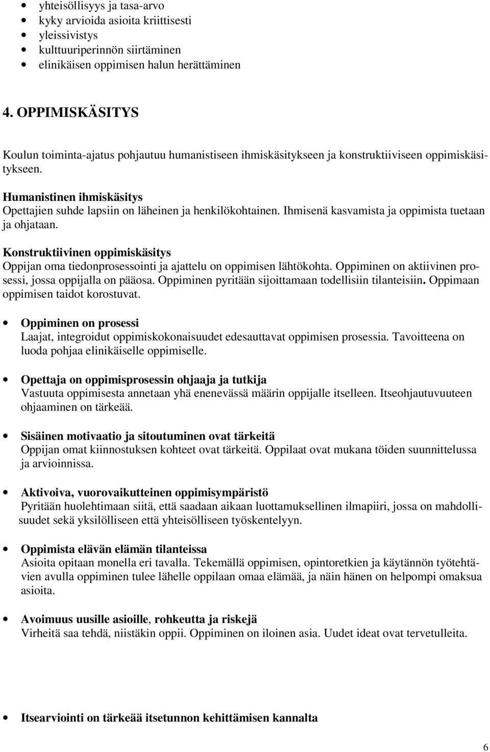 Humanistinen ihmiskäsitys Opettajien suhde lapsiin on läheinen ja henkilökohtainen. Ihmisenä kasvamista ja oppimista tuetaan ja ohjataan.