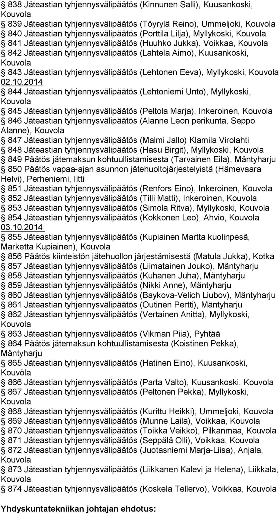2014 844 Jäteastian tyhjennysvälipäätös (Lehtoniemi Unto), Myllykoski, 845 Jäteastian tyhjennysvälipäätös (Peltola Marja), Inkeroinen, 846 Jäteastian tyhjennysvälipäätös (Alanne Leon perikunta, Seppo