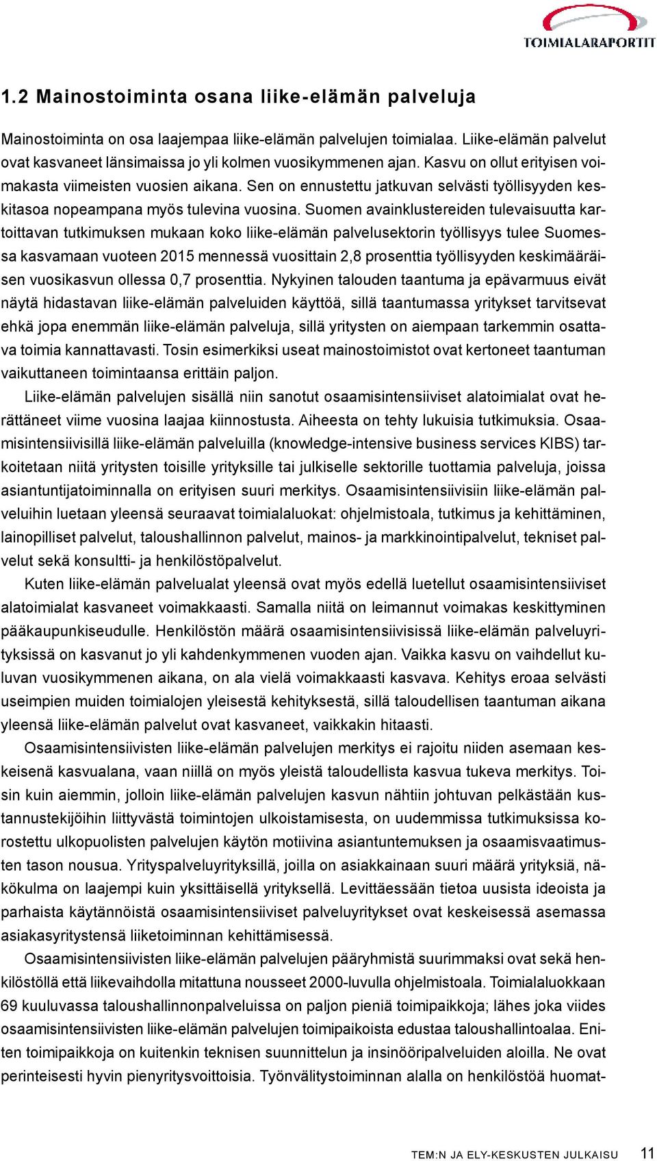 Suomen avainklustereiden tulevaisuutta kartoittavan tutkimuksen mukaan koko liike-elämän palvelusektorin työllisyys tulee Suomessa kasvamaan vuoteen 2015 mennessä vuosittain 2,8 prosenttia