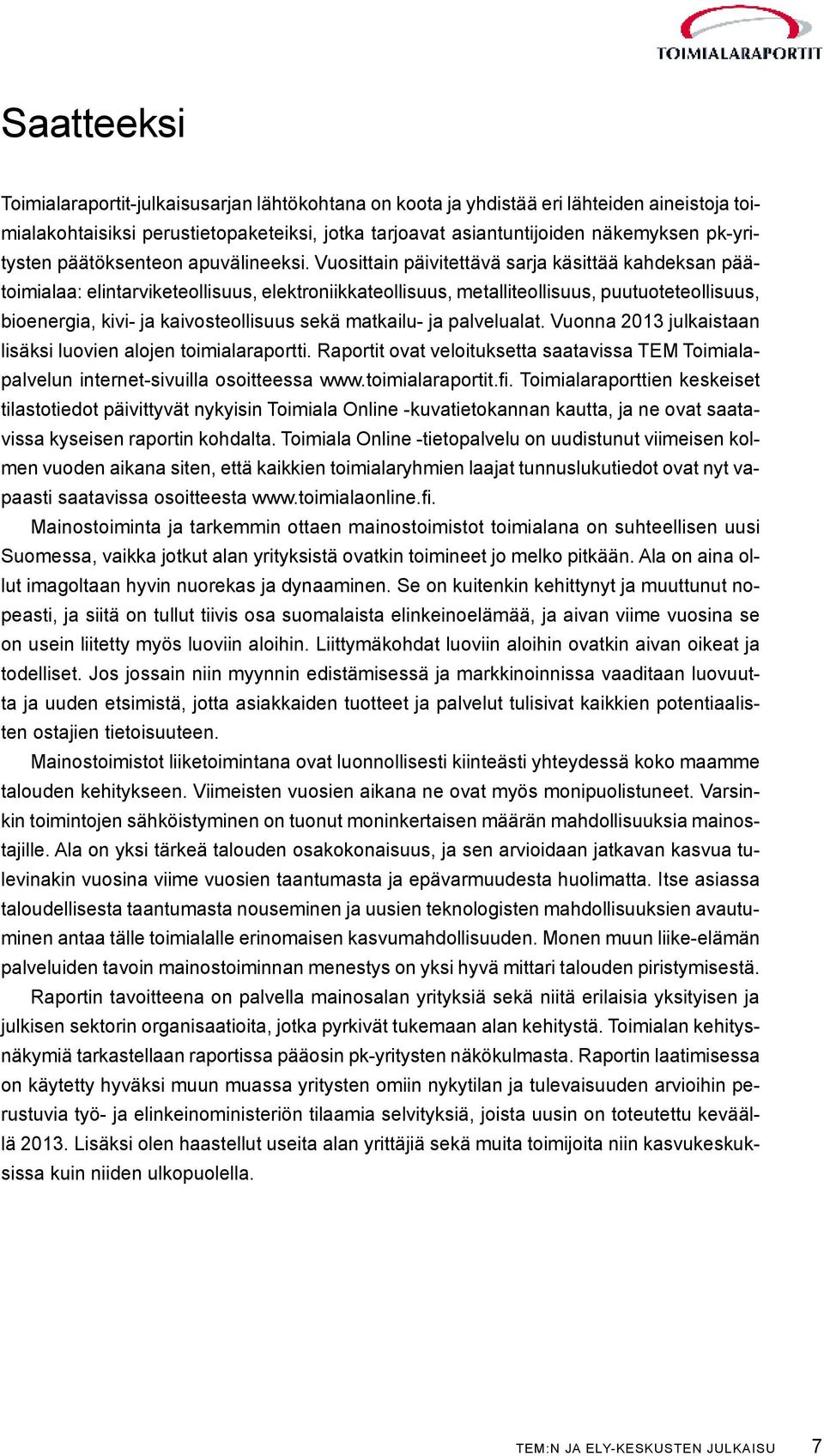 Vuosittain päivitettävä sarja käsittää kahdeksan päätoimialaa: elintarviketeollisuus, elektroniikkateollisuus, metalliteollisuus, puutuoteteollisuus, bioenergia, kivi- ja kaivosteollisuus sekä