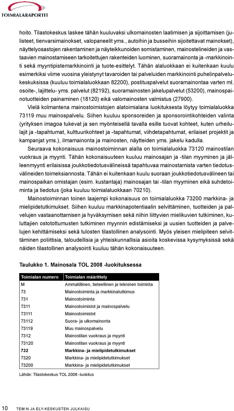 suoramainonta ja -markkinointi sekä myyntipistemarkkinointi ja tuote-esittelyt.