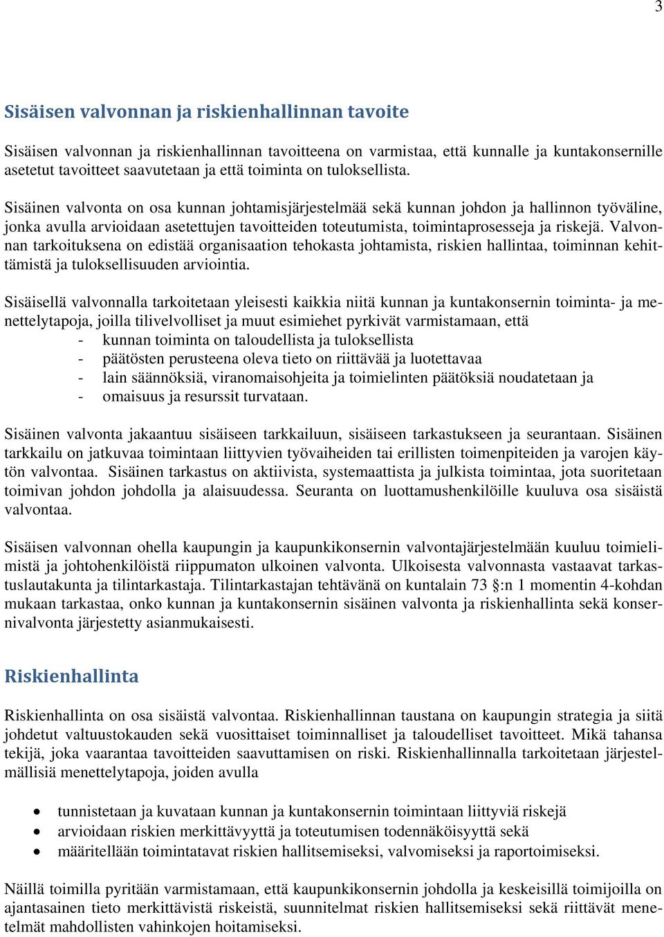 Sisäinen valvonta on osa kunnan johtamisjärjestelmää sekä kunnan johdon ja hallinnon työväline, jonka avulla arvioidaan asetettujen tavoitteiden toteutumista, toimintaprosesseja ja riskejä.