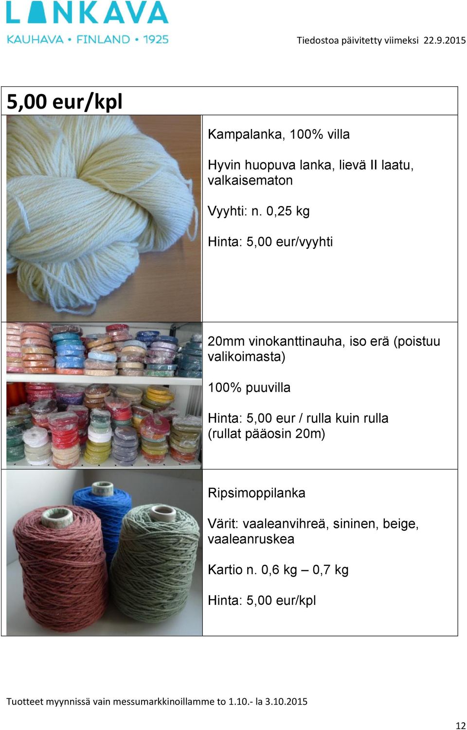 0,25 kg Hinta: 5,00 eur/vyyhti 20mm vinokanttinauha, iso erä (poistuu valikoimasta) 100%