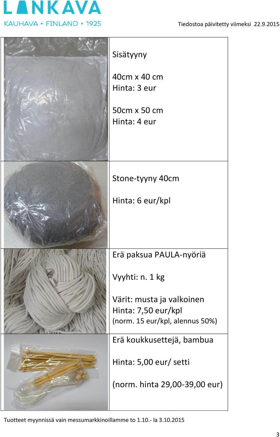 1 kg Värit: musta ja valkoinen Hinta: 7,50 eur/kpl (norm.