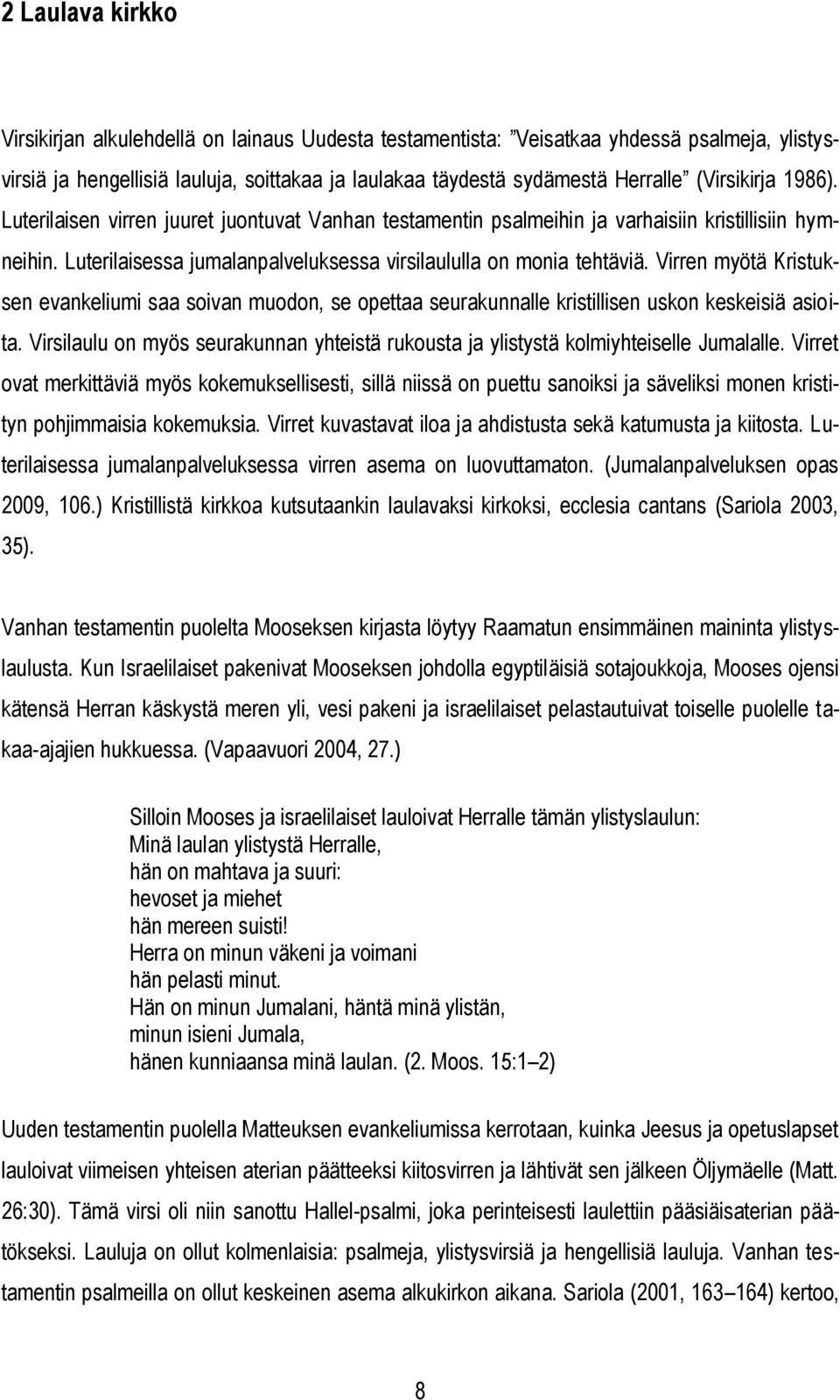 Virren myötä Kristuksen evankeliumi saa soivan muodon, se opettaa seurakunnalle kristillisen uskon keskeisiä asioita.