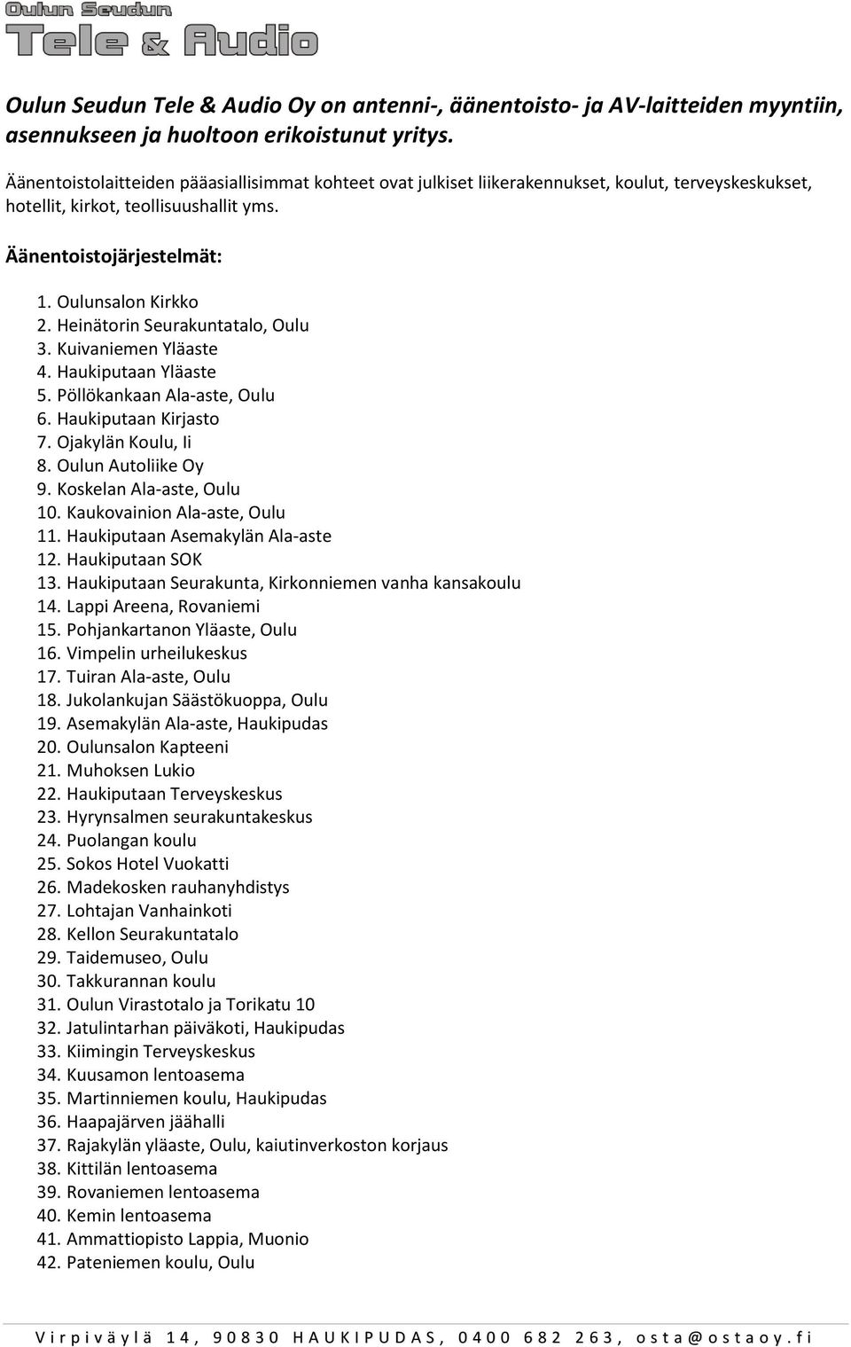 Heinätorin Seurakuntatalo, Oulu 3. Kuivaniemen Yläaste 4. Haukiputaan Yläaste 5. Pöllökankaan Ala-aste, Oulu 6. Haukiputaan Kirjasto 7. Ojakylän Koulu, Ii 8. Oulun Autoliike Oy 9.