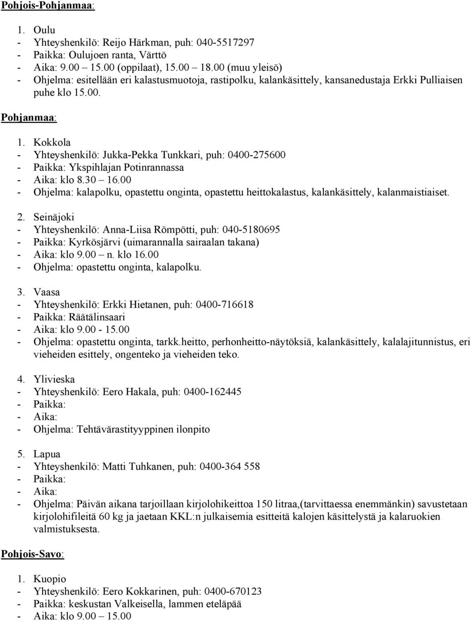 Kokkola - Yhteyshenkilö: Jukka-Pekka Tunkkari, puh: 0400-275600 Ykspihlajan Potinrannassa klo 8.30 16.