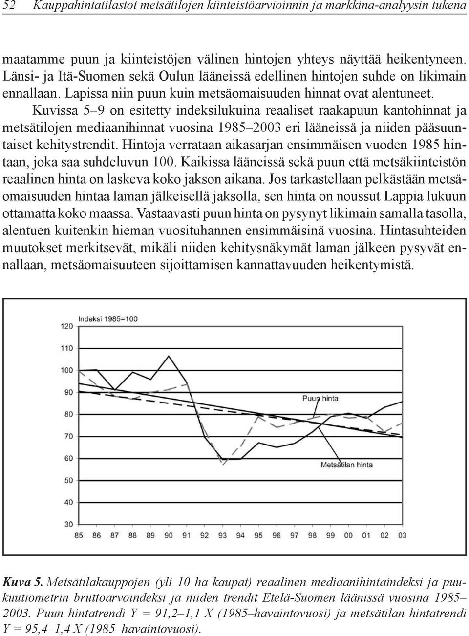 Kuvissa 5 9 on esitetty indeksilukuina reaaliset raakapuun kantohinnat ja metsätilojen mediaanihinnat vuosina 1985 2003 eri lääneissä ja niiden pääsuuntaiset kehitystrendit.