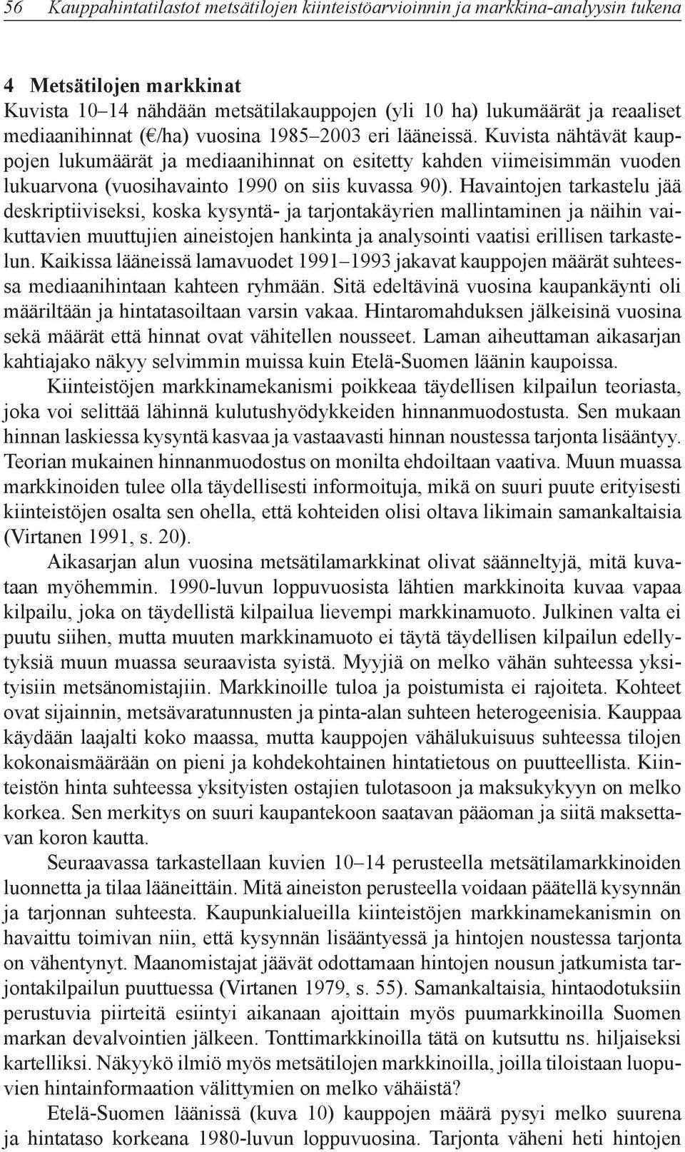 Kuvista nähtävät kauppojen lukumäärät ja mediaanihinnat on esitetty kahden viimeisimmän vuoden lukuarvona (vuosihavainto 1990 on siis kuvassa 90).