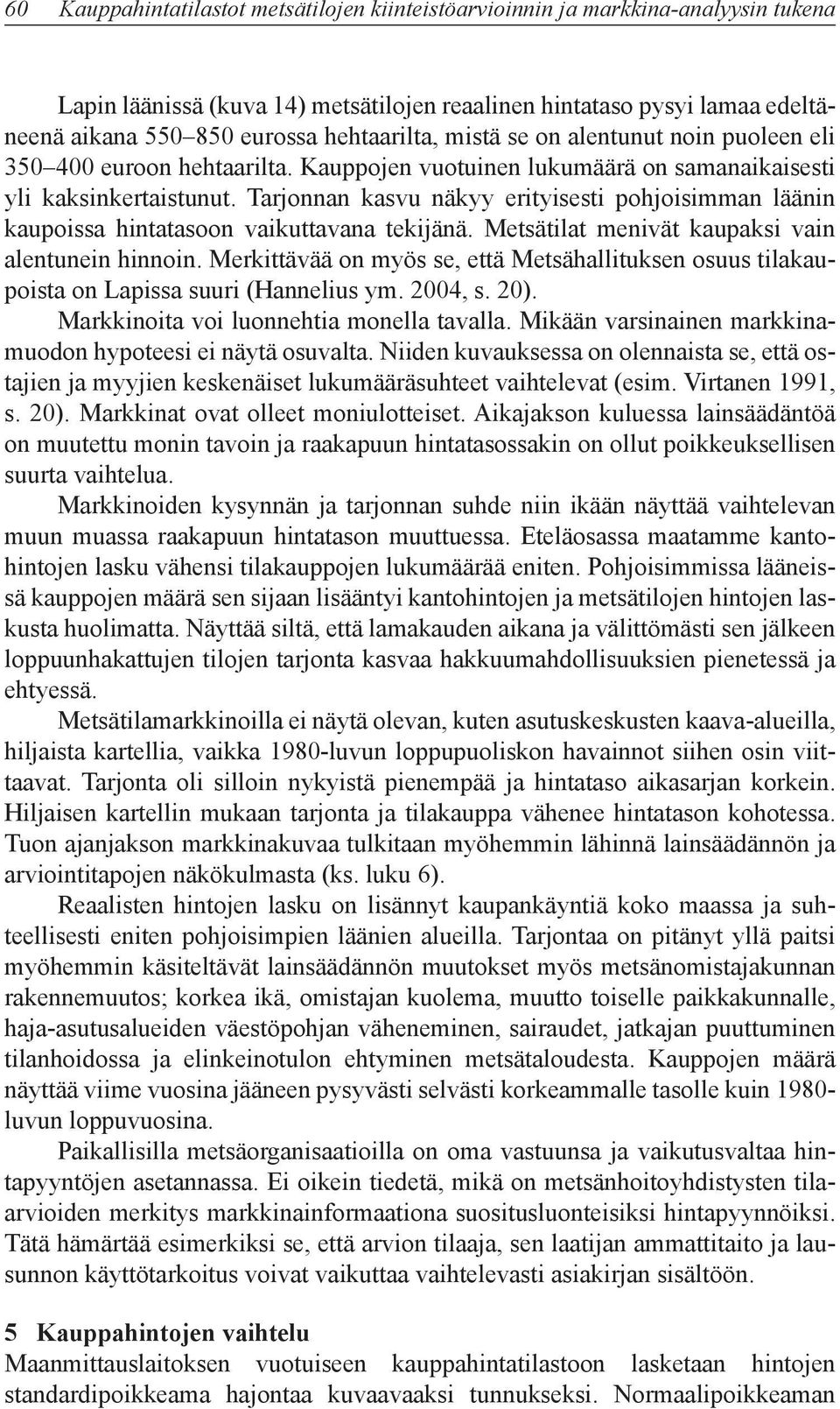 Tarjonnan kasvu näkyy erityisesti pohjoisimman läänin kaupoissa hintatasoon vaikuttavana tekijänä. Metsätilat menivät kaupaksi vain alentunein hinnoin.