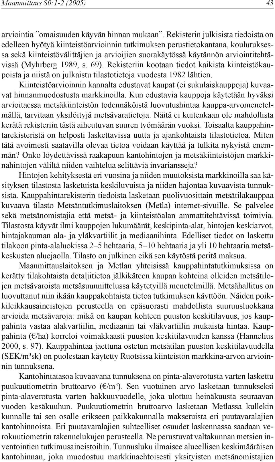 arviointitehtävissä (Myhrberg 1989, s. 69). Rekisteriin kootaan tiedot kaikista kiinteistökaupoista ja niistä on julkaistu tilastotietoja vuodesta 1982 lähtien.