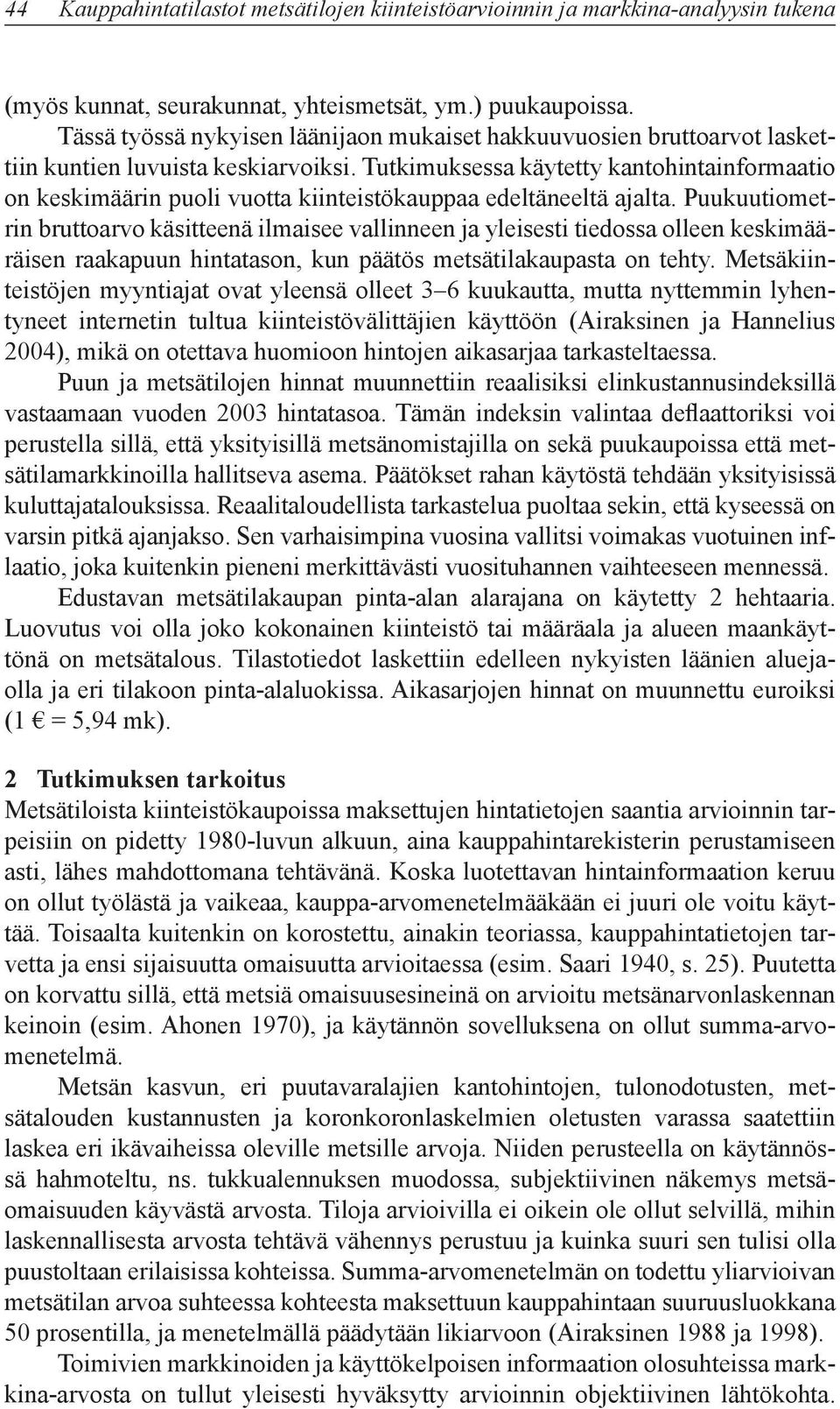 Tutkimuksessa käytetty kantohintainformaatio on keskimäärin puoli vuotta kiinteistökauppaa edeltäneeltä ajalta.