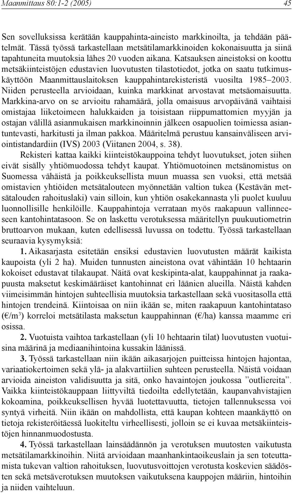 Katsauksen aineistoksi on koottu metsäkiinteistöjen edustavien luovutusten tilastotiedot, jotka on saatu tutkimuskäyttöön Maanmittauslaitoksen kauppahintarekisteristä vuosilta 1985 2003.