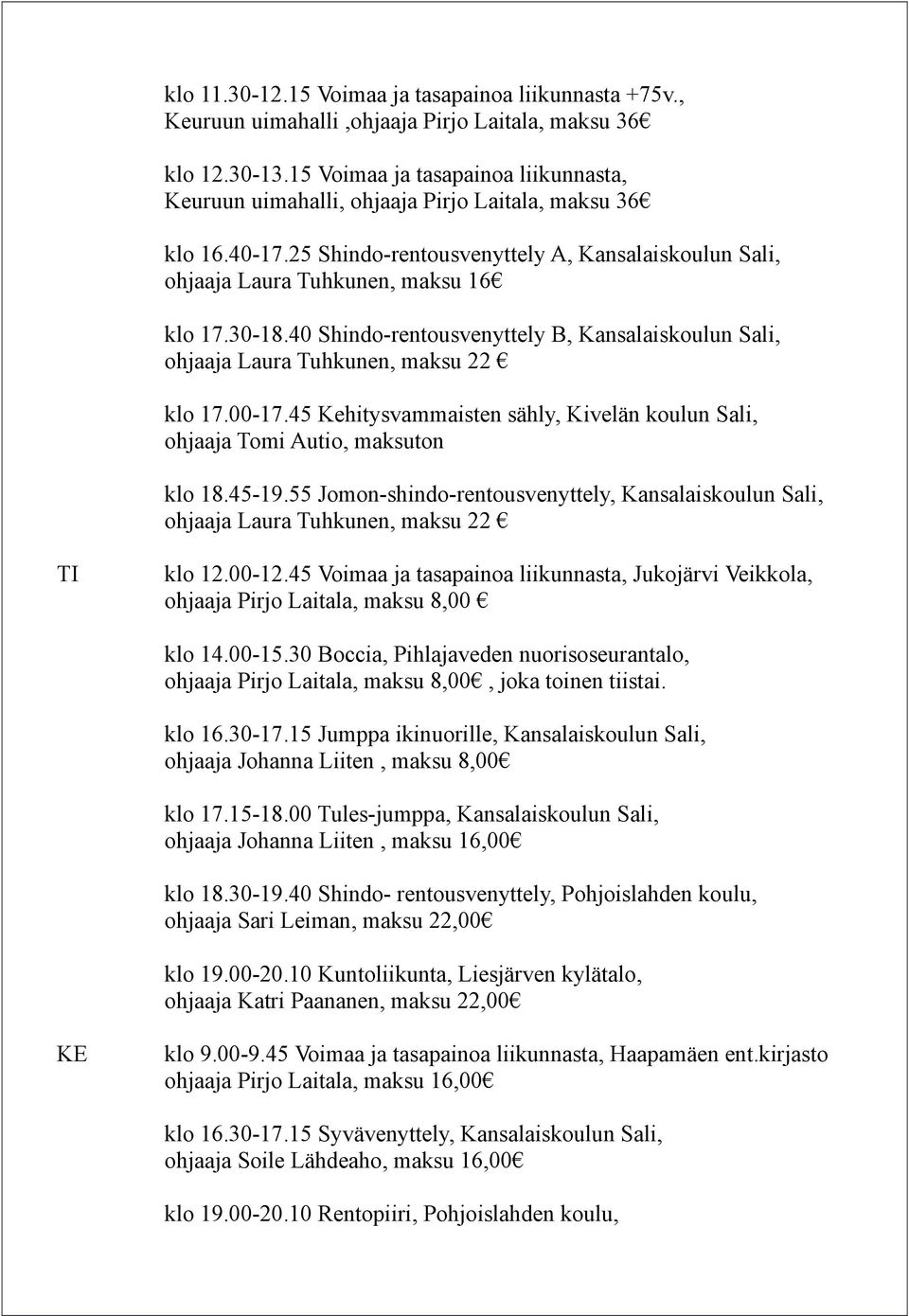 40 Shindo-rentousvenyttely B, Kansalaiskoulun Sali, ohjaaja Laura Tuhkunen, maksu 22 klo 17.00-17.45 Kehitysvammaisten sähly, Kivelän koulun Sali, ohjaaja Tomi Autio, maksuton klo 18.45-19.