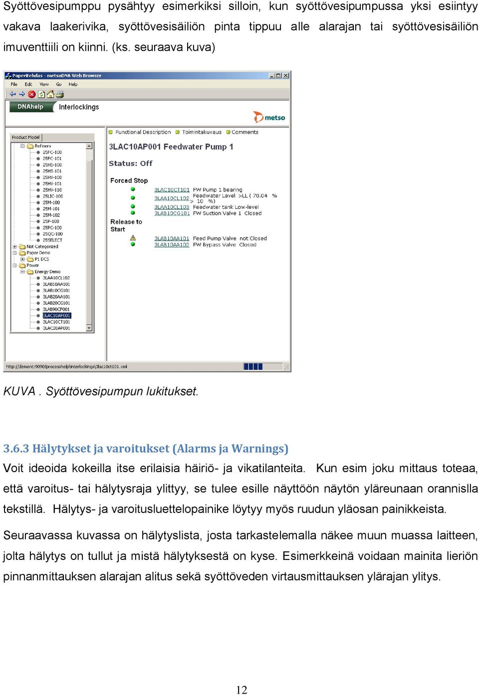 Kun esim joku mittaus toteaa, että varoitus- tai hälytysraja ylittyy, se tulee esille näyttöön näytön yläreunaan orannislla tekstillä.