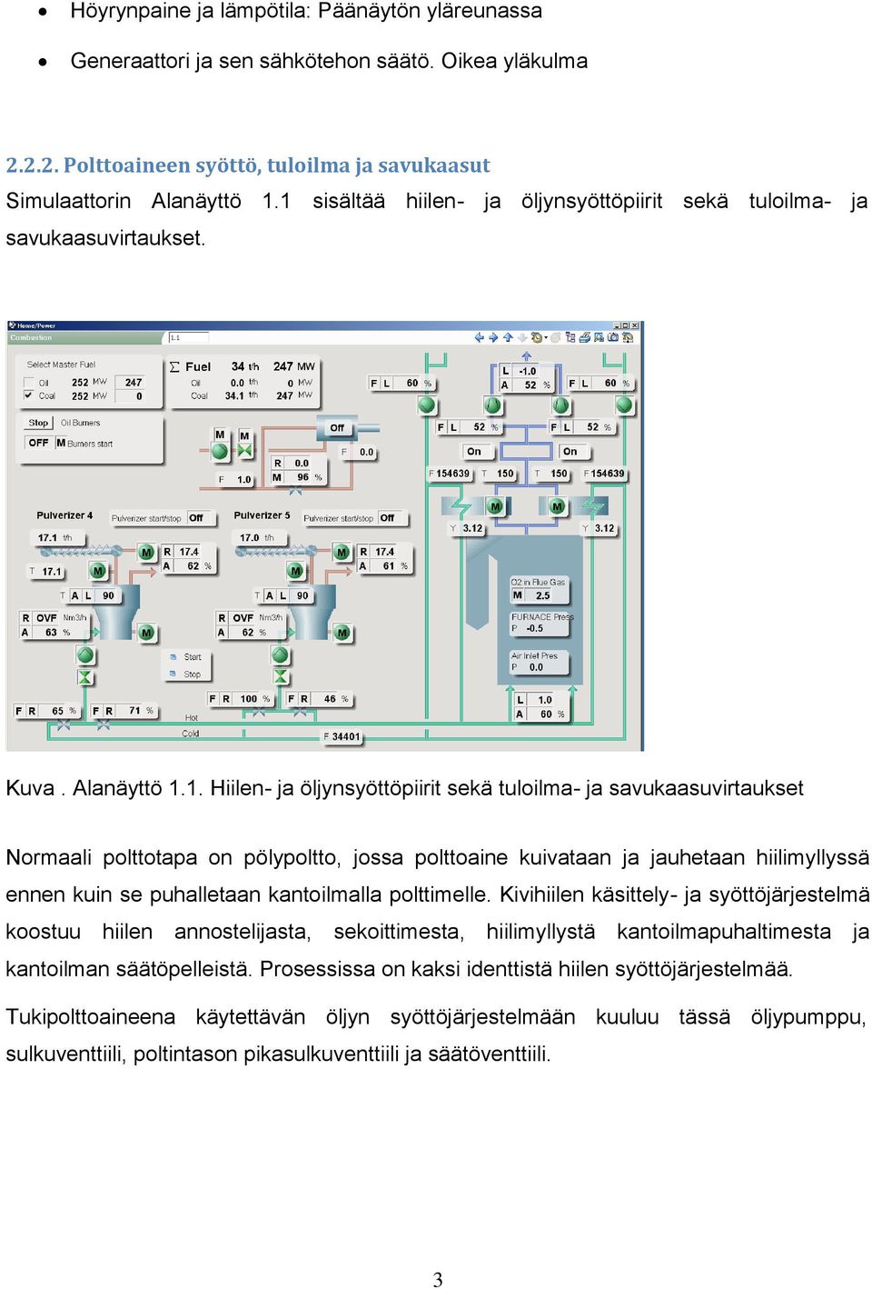 pölypoltto, jossa polttoaine kuivataan ja jauhetaan hiilimyllyssä ennen kuin se puhalletaan kantoilmalla polttimelle.