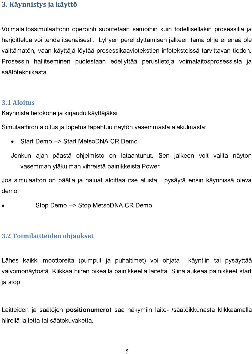 Prosessin hallitseminen puolestaan edellyttää perustietoja voimalaitosprosessista ja säätötekniikasta. 3.1 Aloitus Käynnistä tietokone ja kirjaudu käyttäjäksi.