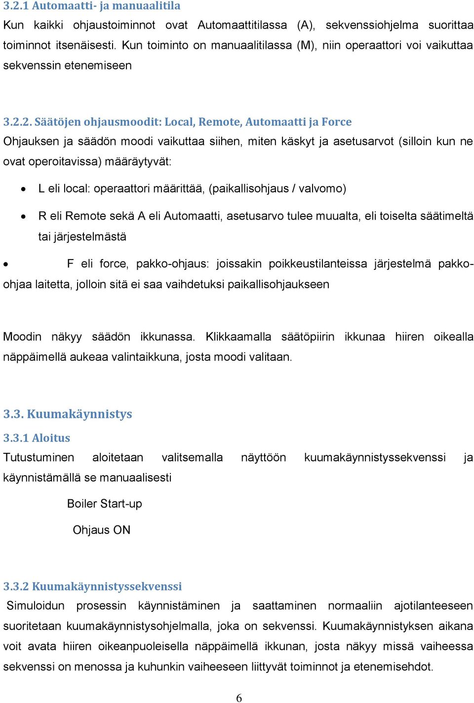 2. Säätöjen ohjausmoodit: Local, Remote, Automaatti ja Force Ohjauksen ja säädön moodi vaikuttaa siihen, miten käskyt ja asetusarvot (silloin kun ne ovat operoitavissa) määräytyvät: L eli local: