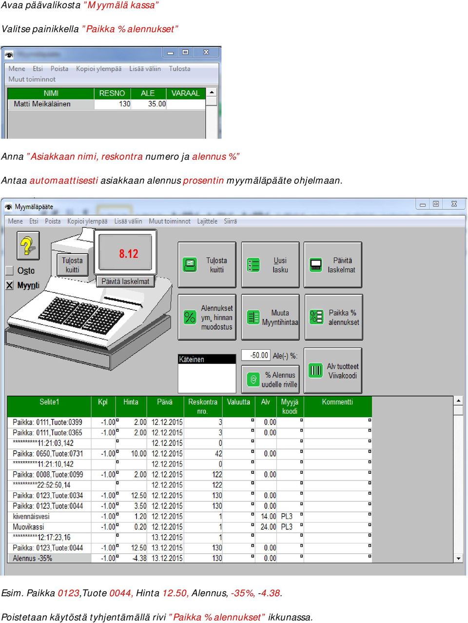 alennus prosentin myymäläpääte ohjelmaan. Esim. Paikka 0123,Tuote 0044, Hinta 12.