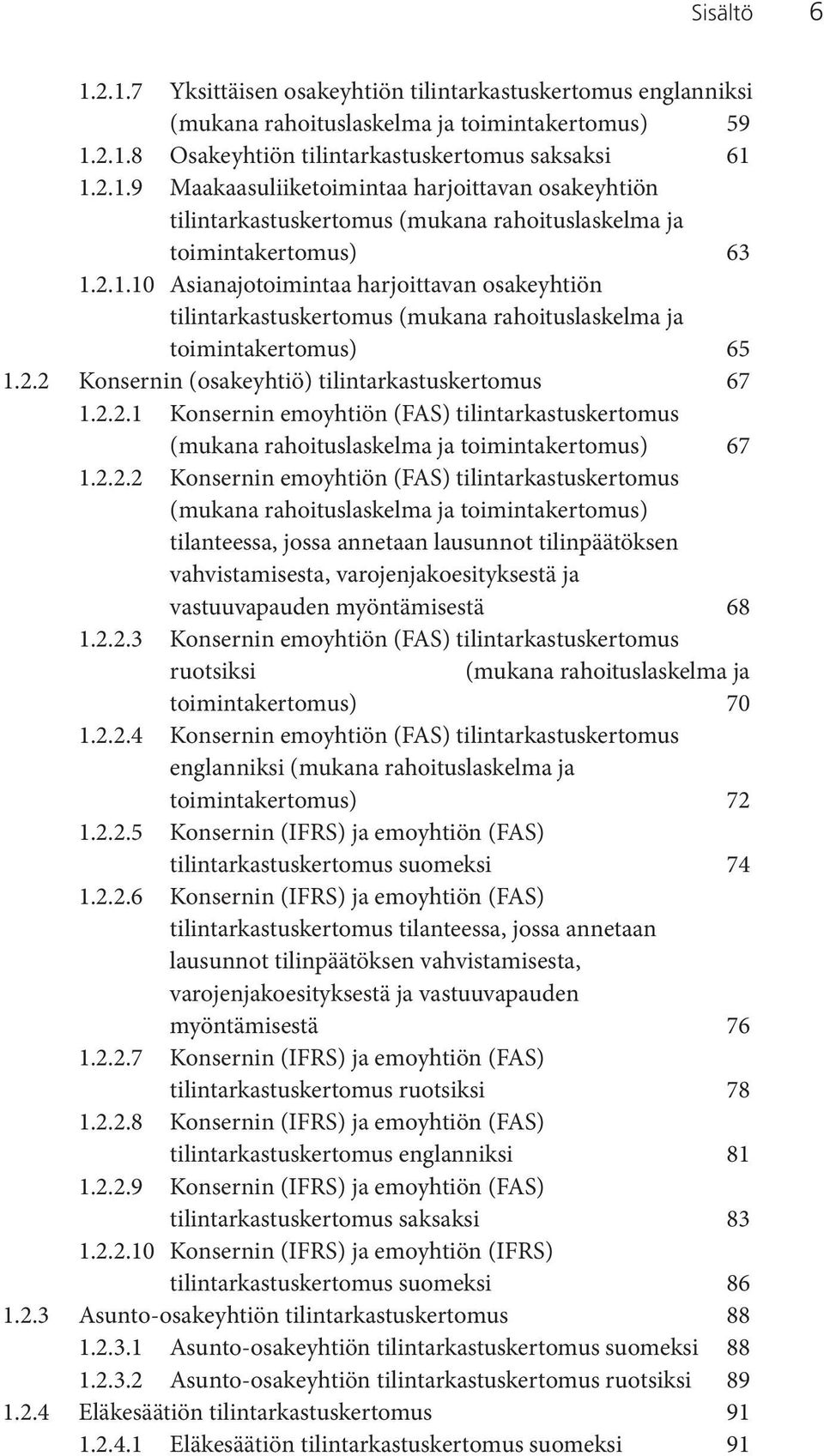 2.2.2 Konsernin emoyhtiön (FAS) tilintarkastuskertomus (mukana rahoituslaskelma ja toimintakertomus) tilanteessa, jossa annetaan lausunnot tilinpäätöksen vahvistamisesta, varojenjakoesityksestä ja