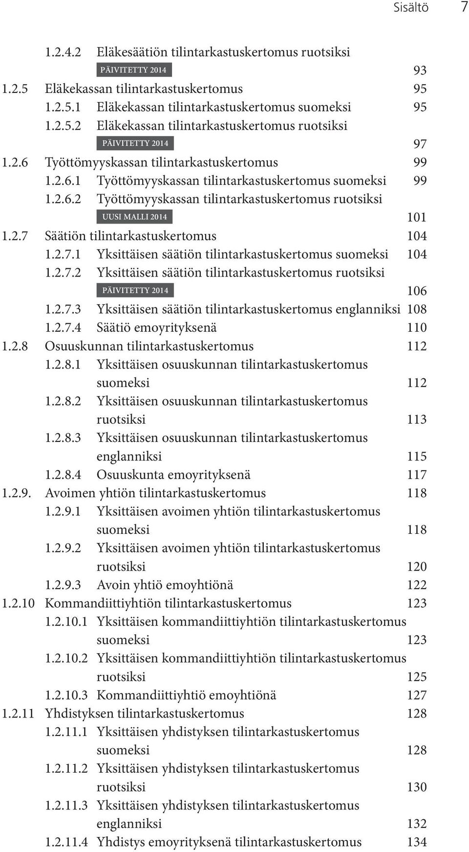 2.7.1 Yksittäisen säätiön tilintarkastuskertomus suomeksi 104 1.2.7.2 Yksittäisen säätiön tilintarkastuskertomus ruotsiksi PÄIVITETTY 2014 106 1.2.7.3 Yksittäisen säätiön tilintarkastuskertomus englanniksi 108 1.