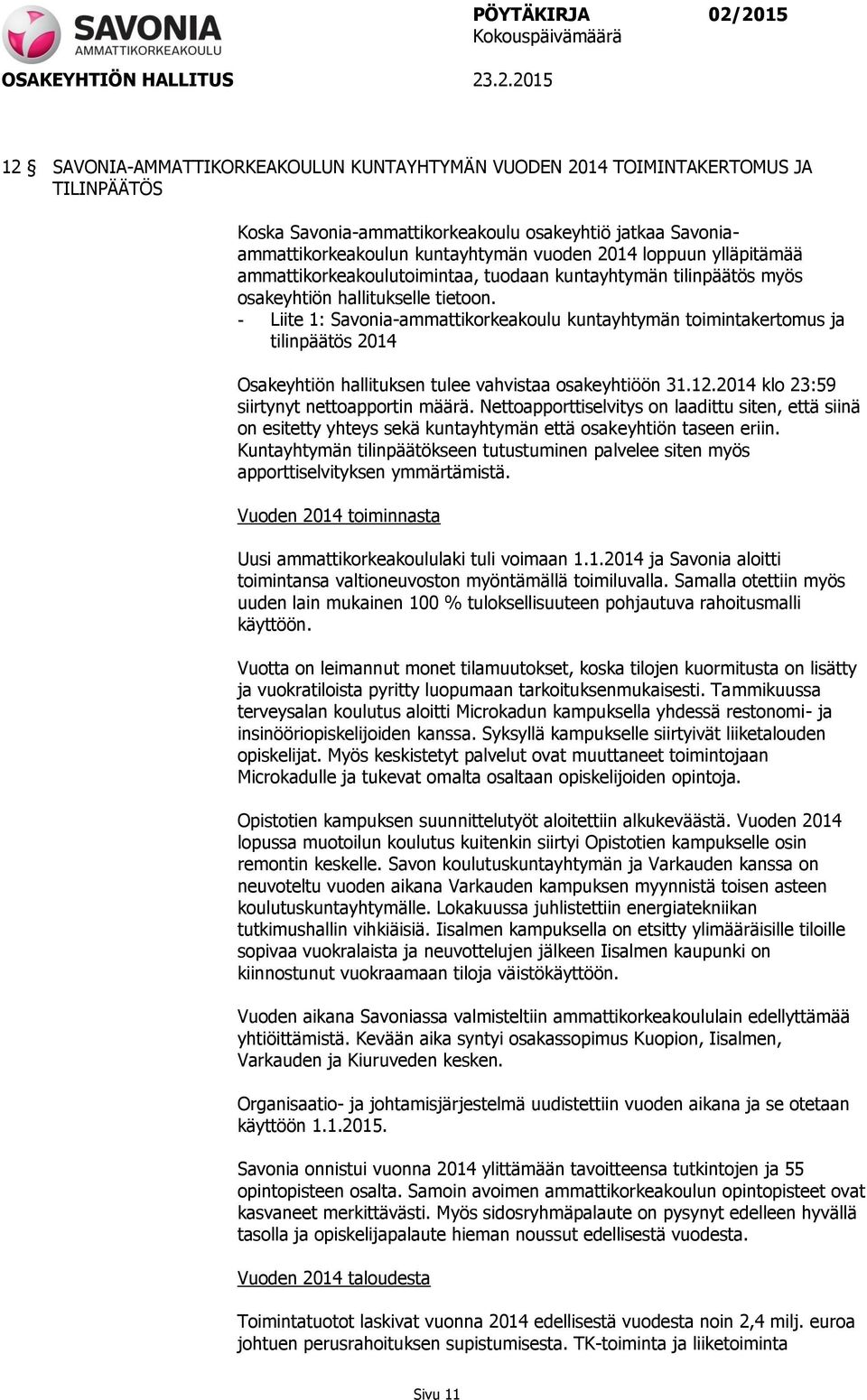 - Liite 1: Savonia-ammattikorkeakoulu kuntayhtymän toimintakertomus ja tilinpäätös 2014 Osakeyhtiön hallituksen tulee vahvistaa osakeyhtiöön 31.12.2014 klo 23:59 siirtynyt nettoapportin määrä.