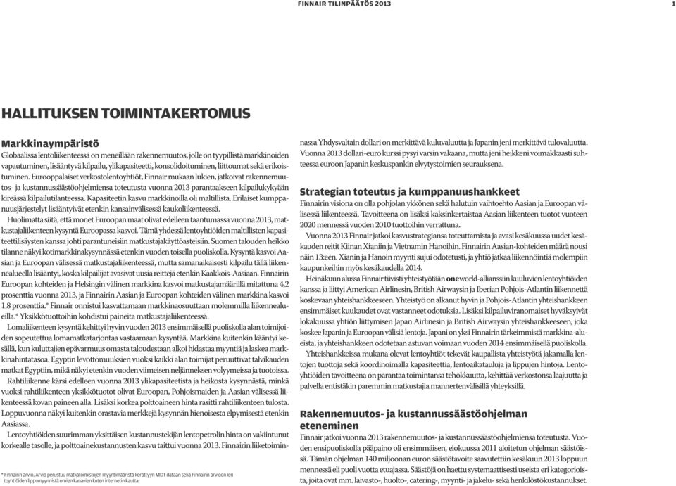 Markkinaympäristö Globaalissa lentoliikenteessä on meneillään rakennemuutos, jolle on tyypillistä markkinoiden vapautuminen, lisääntyvä kilpailu, ylikapasiteetti, konsolidoituminen, liittoumat sekä