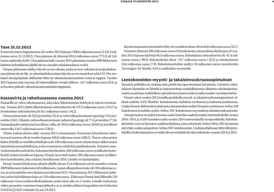 Oma pääoma laski vuonna 2013 pääasiassa vuonna 2009 liikkeeseen lasketun hybridilainan jäljellä olevan osuuden takaisinmaksun vuoksi.