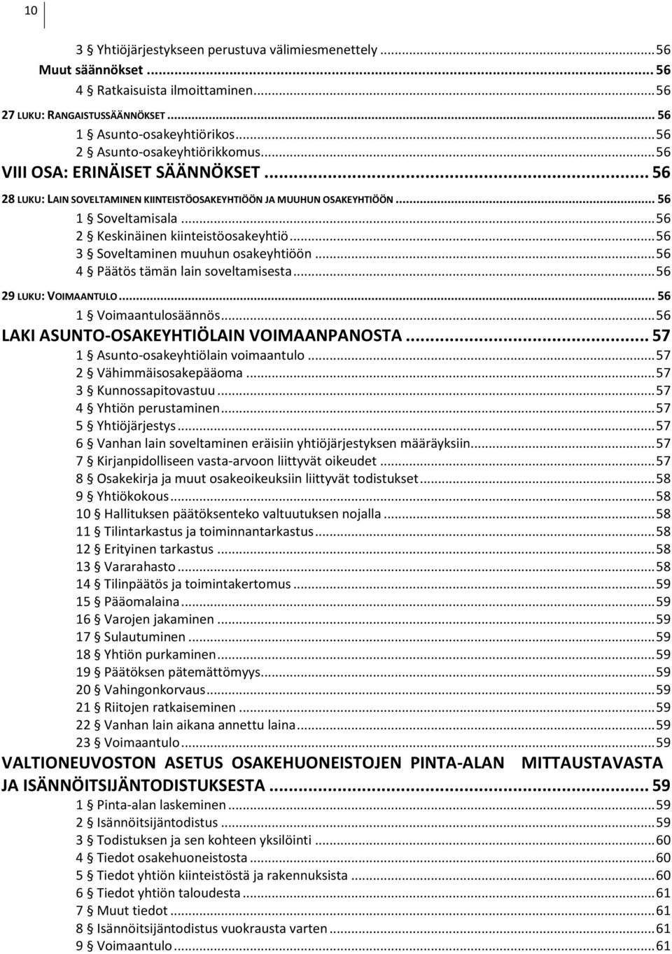 .. 56 2 Keskinäinen kiinteistöosakeyhtiö... 56 3 Soveltaminen muuhun osakeyhtiöön... 56 4 Päätös tämän lain soveltamisesta... 56 29 LUKU: VOIMAANTULO... 56 1 Voimaantulosäännös.