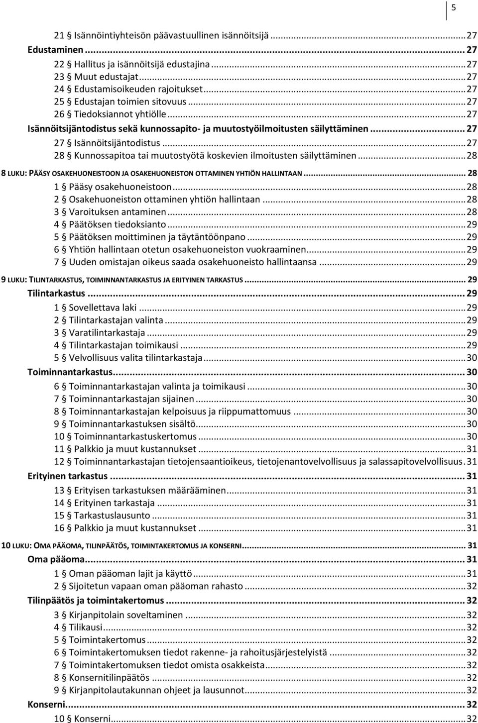 .. 27 28 Kunnossapitoa tai muutostyötä koskevien ilmoitusten säilyttäminen... 28 8 LUKU: PÄÄSY OSAKEHUONEISTOON JA OSAKEHUONEISTON OTTAMINEN YHTIÖN HALLINTAAN... 28 1 Pääsy osakehuoneistoon.