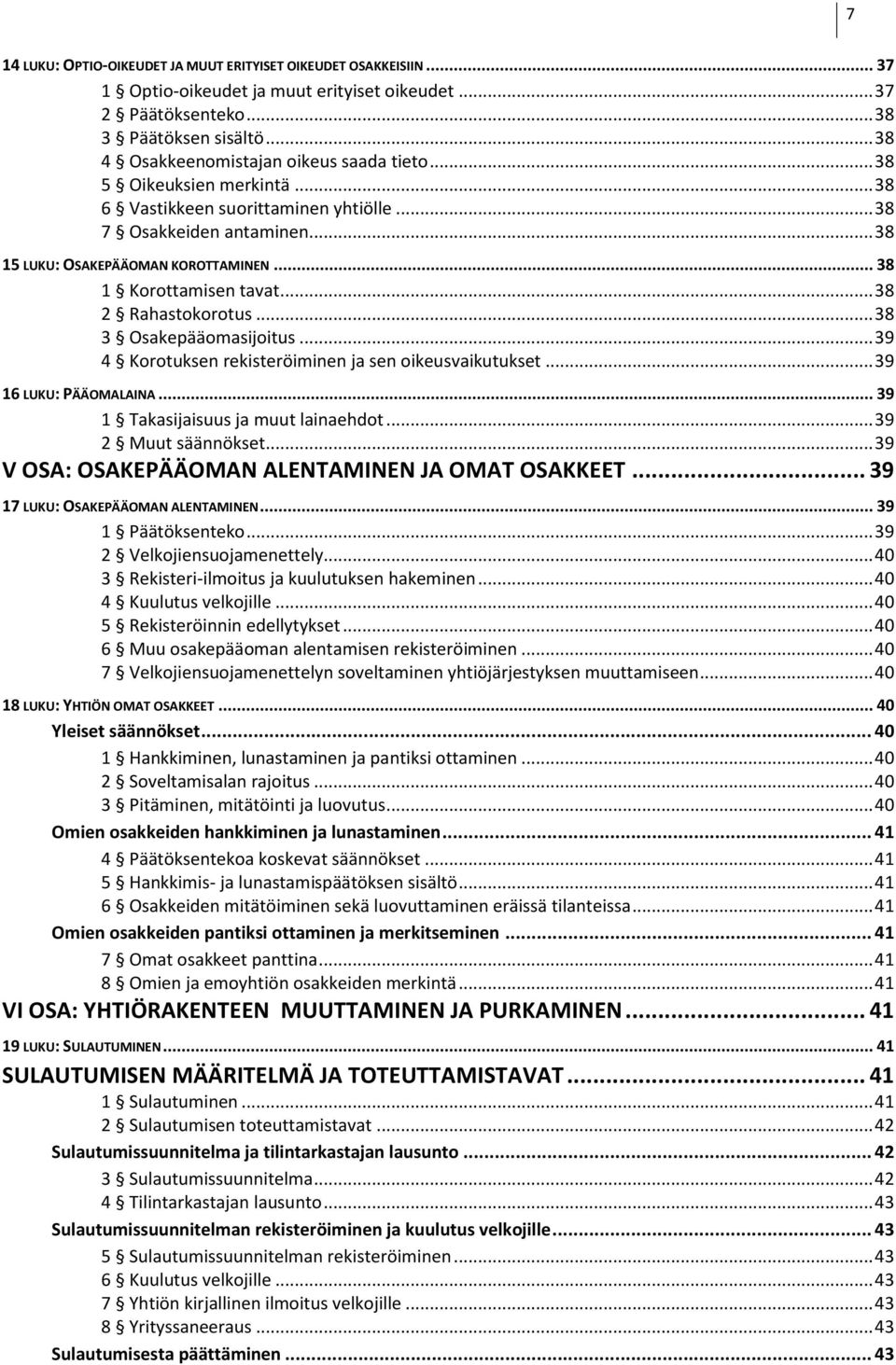 .. 38 1 Korottamisen tavat... 38 2 Rahastokorotus... 38 3 Osakepääomasijoitus... 39 4 Korotuksen rekisteröiminen ja sen oikeusvaikutukset... 39 16 LUKU: PÄÄOMALAINA.